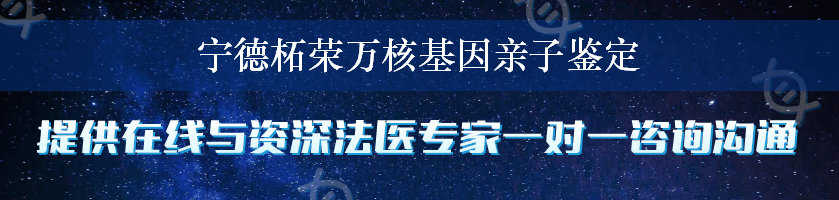 宁德柘荣万核基因亲子鉴定